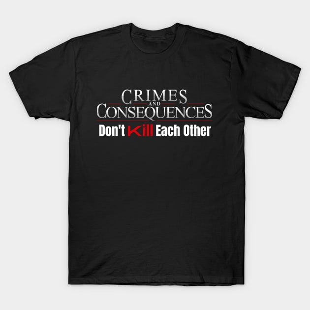 Crimes and Consequences - Don't Kill Each Other T-Shirt by Crimes and Consequences